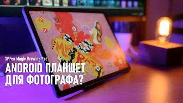 Как планшет на Android может помочь фотографу? Краткий обзор XPPen Magic Drawing Pad.